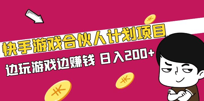 快手游戏合伙人计划项目，边玩游戏边赚钱，日入200+【视频课程】-主题库网创