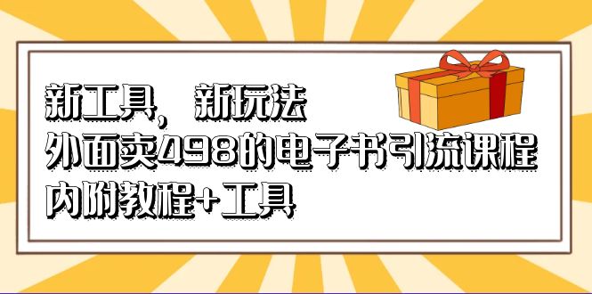 新工具，新玩法！外面卖498的电子书引流课程，内附教程+工具-主题库网创