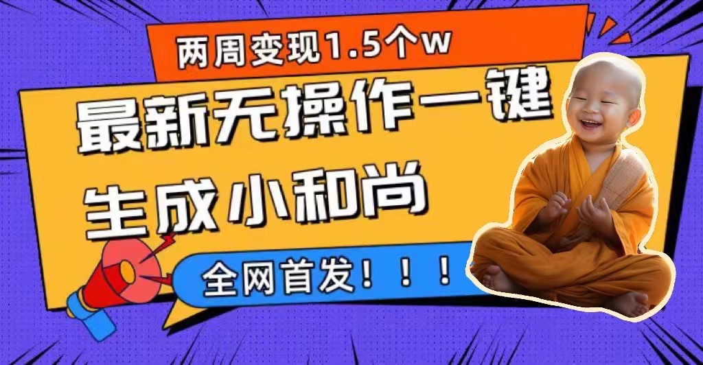 两周1.5W最新无操作一键生成小和尚玩法，升级版首发-主题库网创