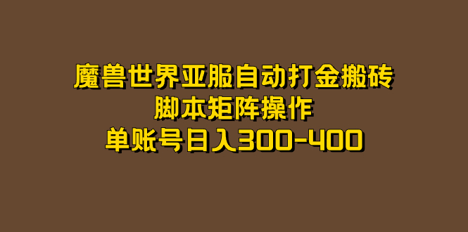 魔兽世界亚服自动打金搬砖，脚本矩阵操作，单账号日入300-400-主题库网创