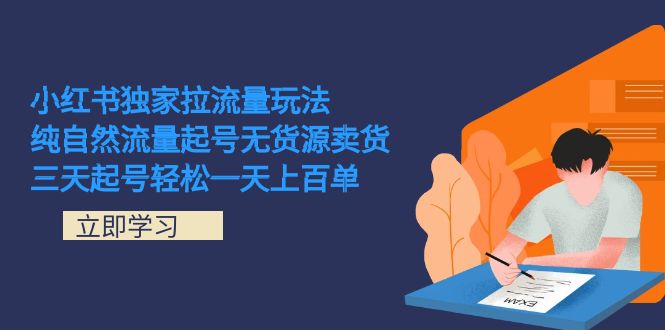 小红书独家拉流量玩法，纯自然流量起号无货源卖货 三天起号轻松一天上百单-主题库网创