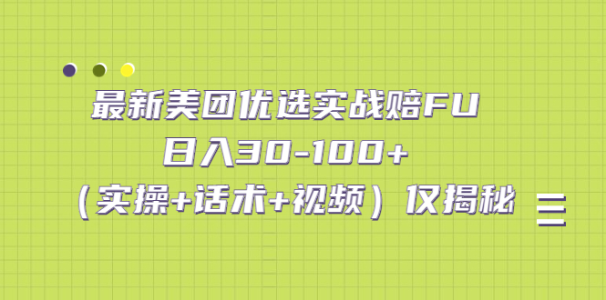 最新美团优选实战赔FU：日入30-100+（实操+话术+视频）仅揭秘-主题库网创