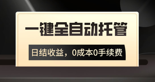 一键全自动托管运营，日结收益，0成本0手续费，躺赚不停-主题库网创