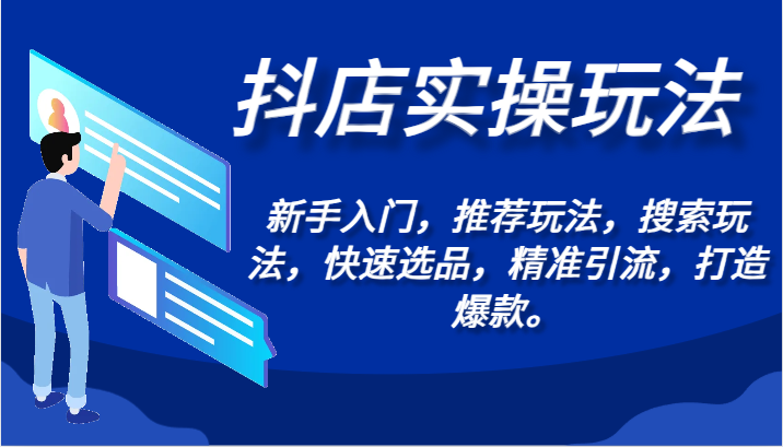 抖店实操玩法-新手入门，推荐玩法，搜索玩法，快速选品，精准引流，打造爆款。-主题库网创