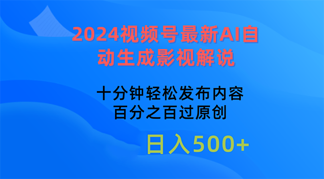 （10655期）2024视频号最新AI自动生成影视解说，十分钟轻松发布内容，百分之百过原…-主题库网创