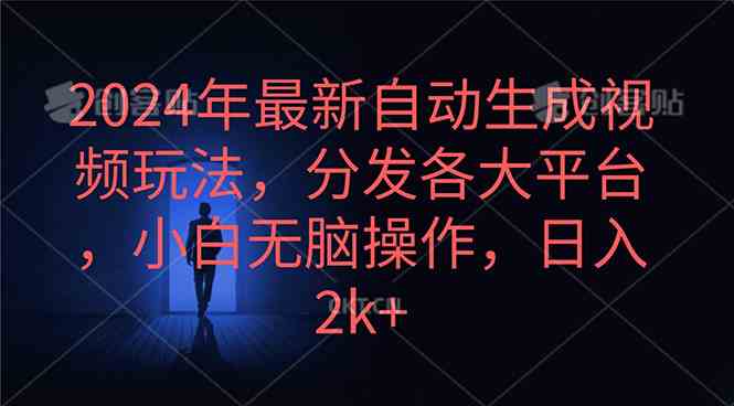 （10094期）2024年最新自动生成视频玩法，分发各大平台，小白无脑操作，日入2k+-主题库网创