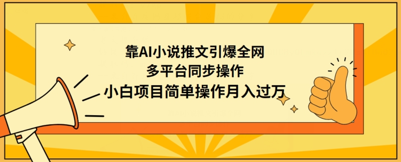 靠AI小说推文引爆全网，多平台同步操作，小白项目简单操作月入过万-主题库网创