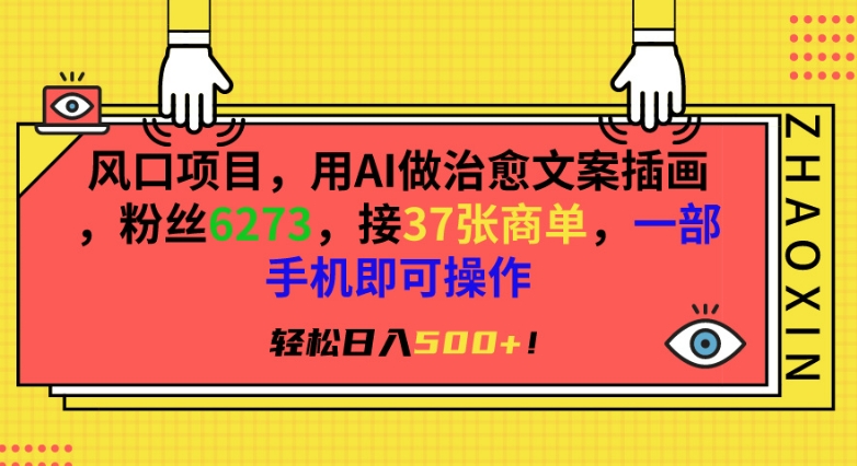 风口项目，用AI做治愈文案插画，粉丝6273，接37张商单，一部手机即可操作，轻松日入500+-主题库网创