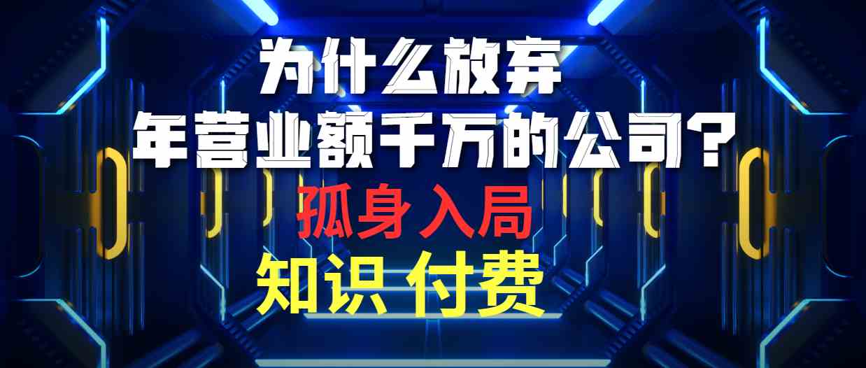 （10070期）为什么放弃年营业额千万的公司 孤身入局知识付费赛道-主题库网创