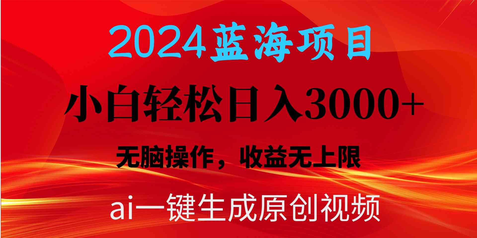 （10164期）2024蓝海项目用ai一键生成爆款视频轻松日入3000+，小白无脑操作，收益无.-主题库网创