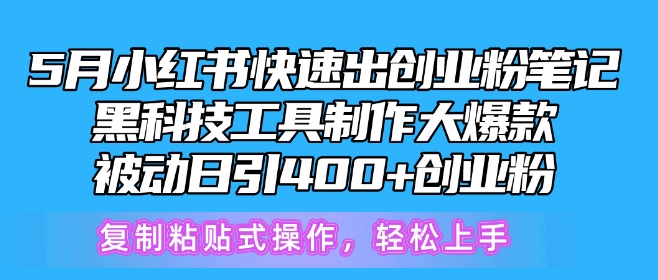 5月小红书快速出创业粉笔记，黑科技工具制作大爆款，被动日引400+创业粉-主题库网创