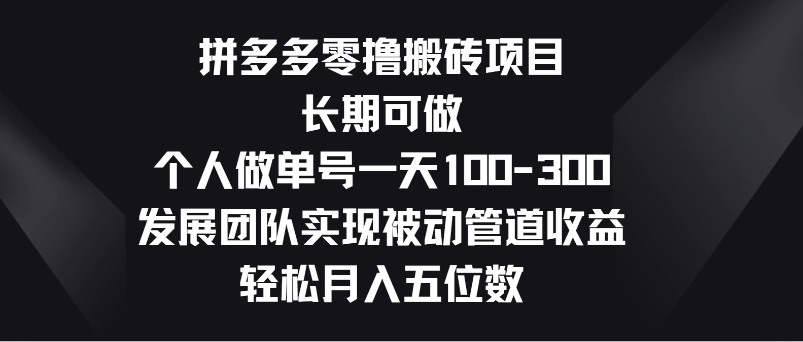 拼多多零撸搬砖项目，长期可做，个人做单号一天100-300，发展团队实现被动管道收益，轻松月入五位数-主题库网创