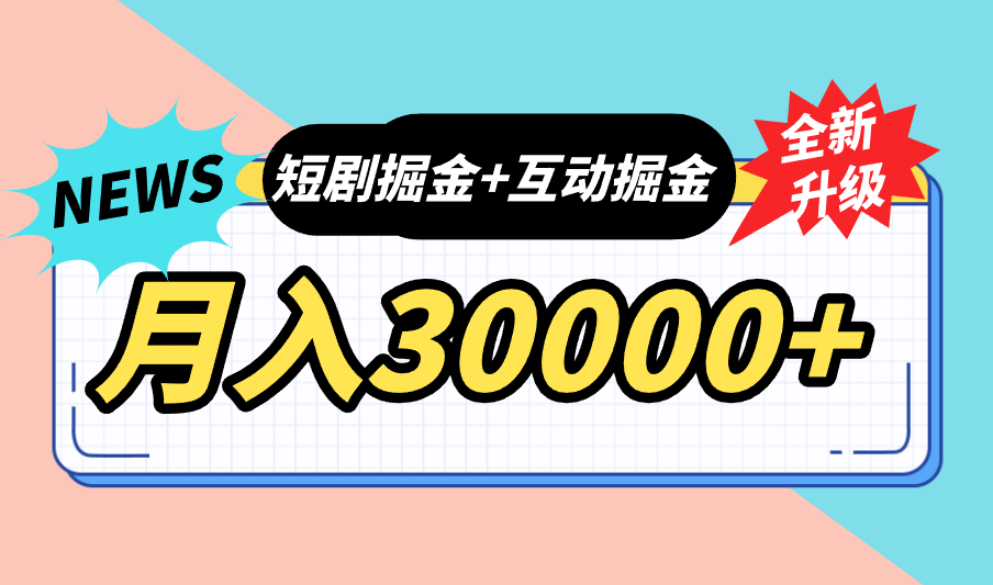 全面升级：短剧掘金+互动掘金，手把手带，月入6000-30000+【可批量放大】-主题库网创