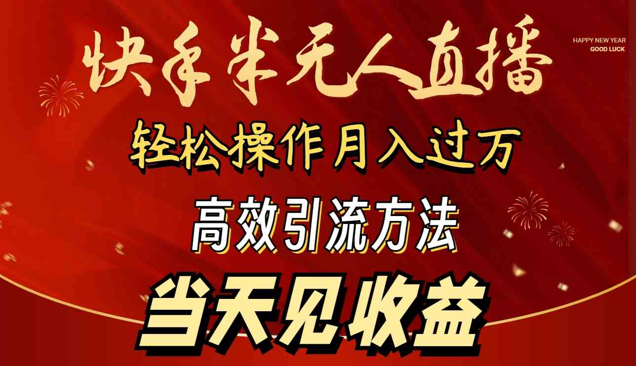 （9626期）2024快手半无人直播 简单操作月入1W+ 高效引流 当天见收益-主题库网创