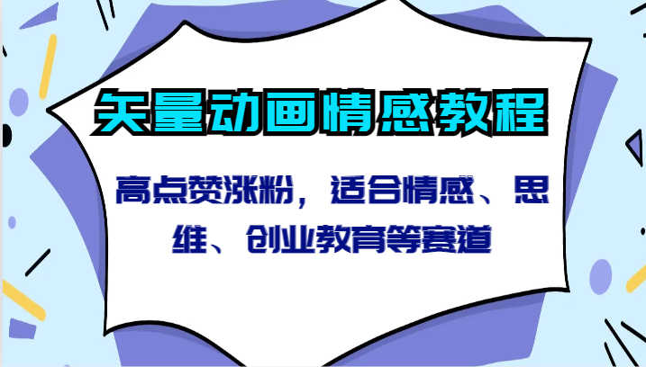 矢量动画情感教程-高点赞涨粉，适合情感、思维、创业教育等赛道-主题库网创