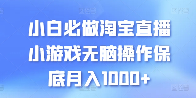 小白必做淘宝直播小游戏无脑操作保底月入1000+-主题库网创