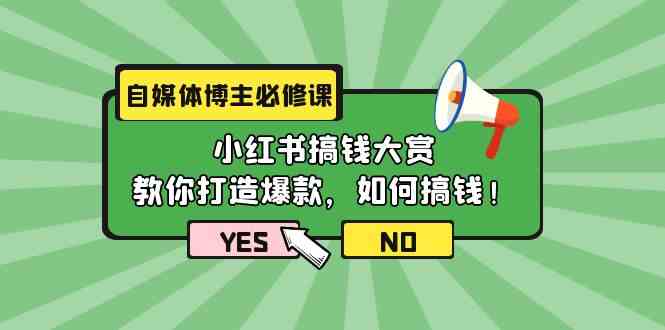 自媒体博主必修课：小红书搞钱大赏，教你打造爆款，如何搞钱（11节课）-主题库网创