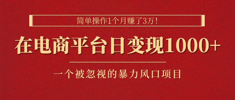 简单操作1个月赚了3万！在电商平台日变现1000+！一个被忽视的暴力风口项目-主题库网创