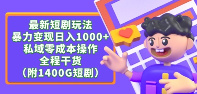 最新短剧玩法，暴力变现轻松日入1000+，私域零成本操作，全程干货（附1400G短剧资源）-主题库网创