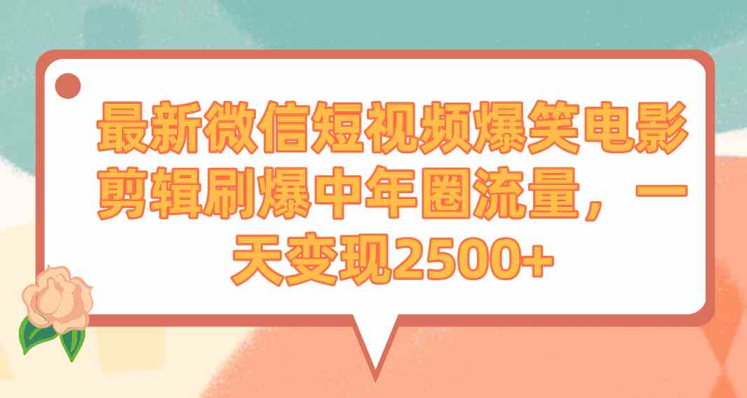 （9310期）最新微信短视频爆笑电影剪辑刷爆中年圈流量，一天变现2500+-主题库网创