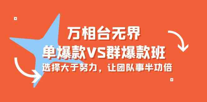 （10065期）万相台无界-单爆款VS群爆款班：选择大于努力，让团队事半功倍（16节课）-主题库网创