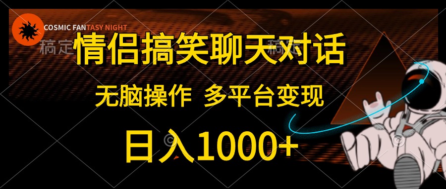 （10654期）情侣搞笑聊天对话，日入1000+,无脑操作，多平台变现-主题库网创