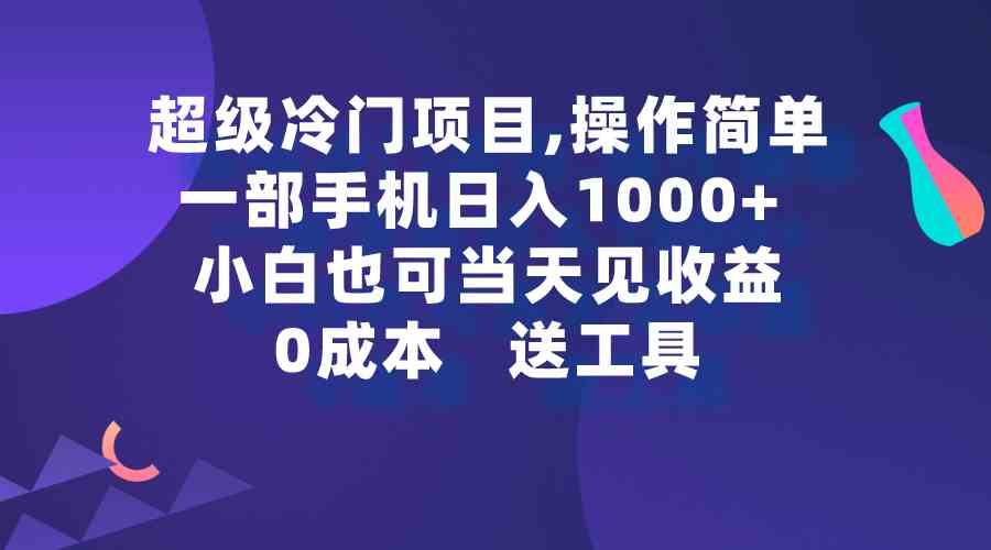 （9291期）超级冷门项目,操作简单，一部手机轻松日入1000+，小白也可当天看见收益-主题库网创