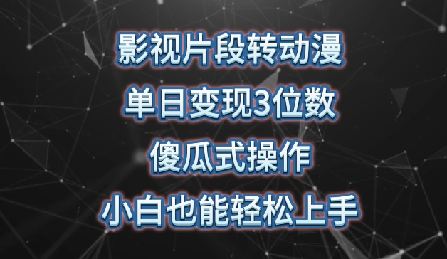 影视片段转动漫，单日变现3位数，暴力涨粉，傻瓜式操作，小白也能轻松上手-主题库网创