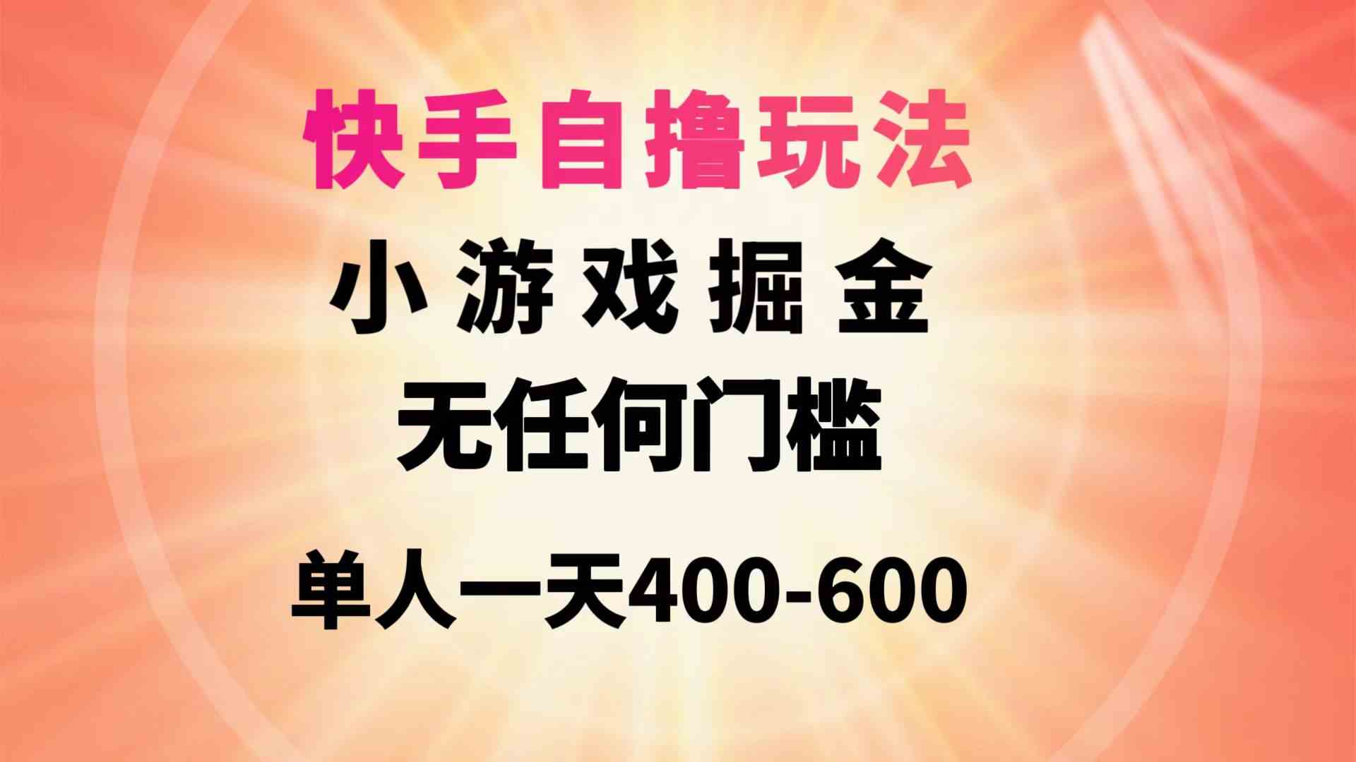 （9712期）快手自撸玩法小游戏掘金无任何门槛单人一天400-600-主题库网创