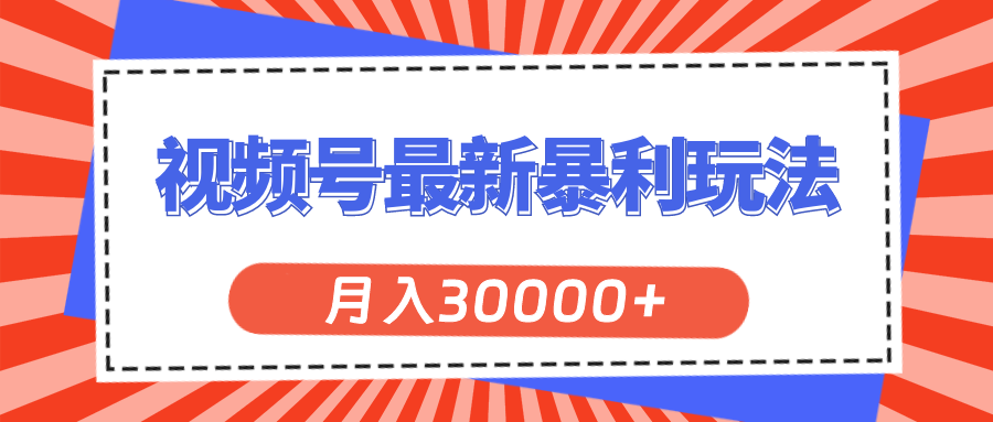 视频号最新暴利玩法，轻松月入30000+-主题库网创