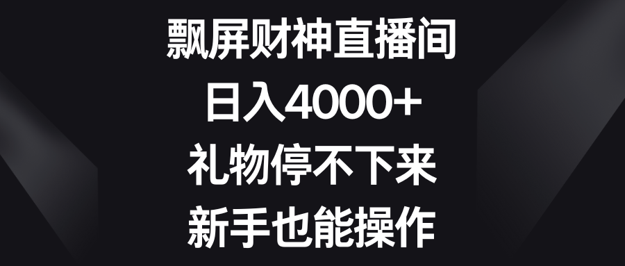 飘屏财神直播间，日入4000+，礼物停不下来，新手也能操作-主题库网创