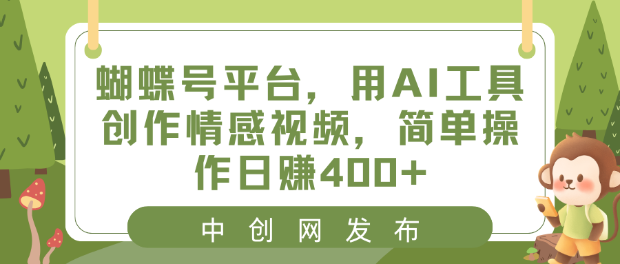 蝴蝶号平台，用AI工具创作情感视频，简单操作日赚400+-主题库网创