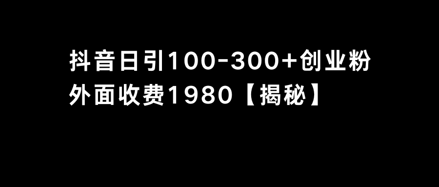 抖音引流创业粉单日100-300创业粉-主题库网创