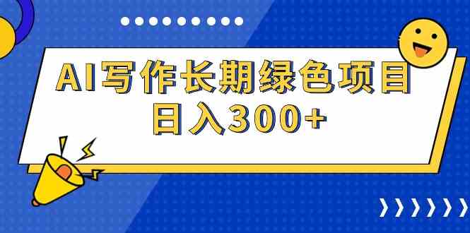 （9677期）AI写作长期绿色项目 日入300+-主题库网创