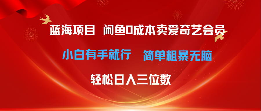 （10784期）最新蓝海项目咸鱼零成本卖爱奇艺会员小白有手就行 无脑操作轻松日入三位数-主题库网创