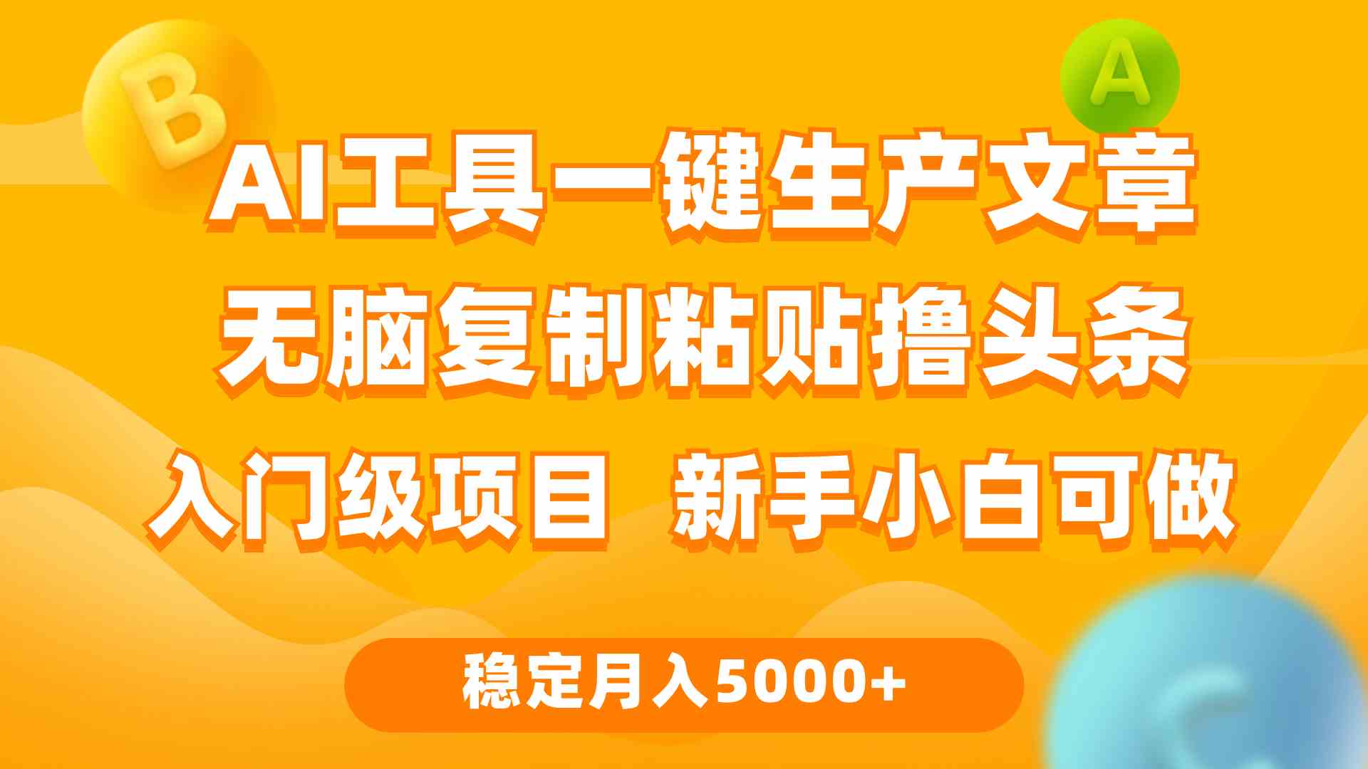 （9967期）利用AI工具无脑复制粘贴撸头条收益 每天2小时 稳定月入5000+互联网入门…-主题库网创