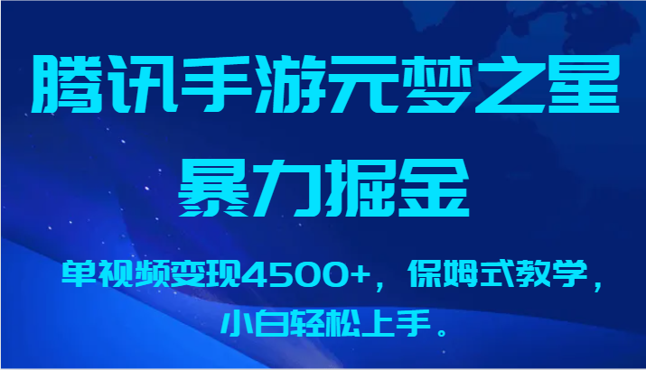 腾讯手游元梦之星暴力掘金，单视频变现4500+，保姆式教学，小白轻松上手。-主题库网创