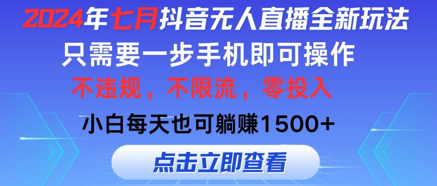 2024年七月抖音无人直播全新玩法，只需一部手机即可操作，小白每天也可躺赚1500+-主题库网创