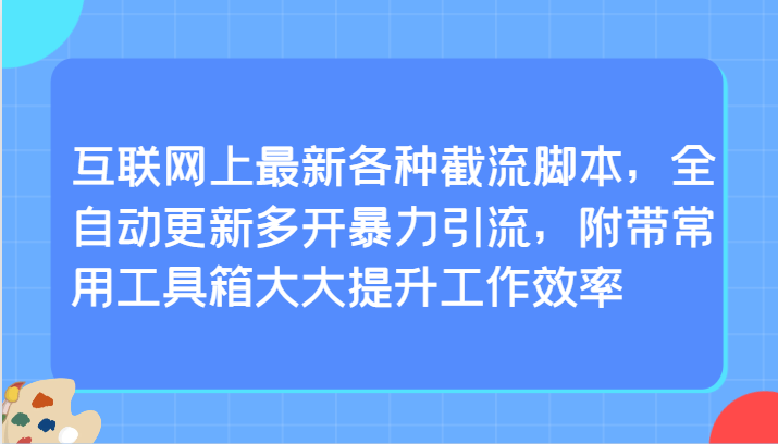 互联网上最新各种截流脚本，全自动更新多开暴力引流，附带常用工具箱大大提升工作效率-主题库网创