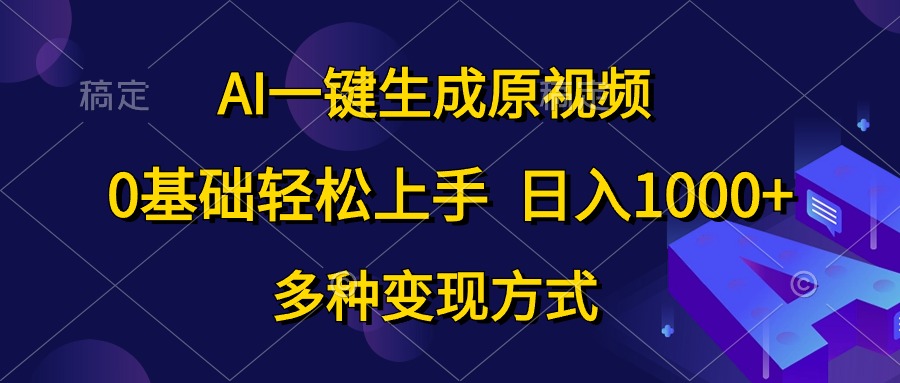 （10695期）AI一键生成原视频，0基础轻松上手，日入1000+，多种变现方式-主题库网创