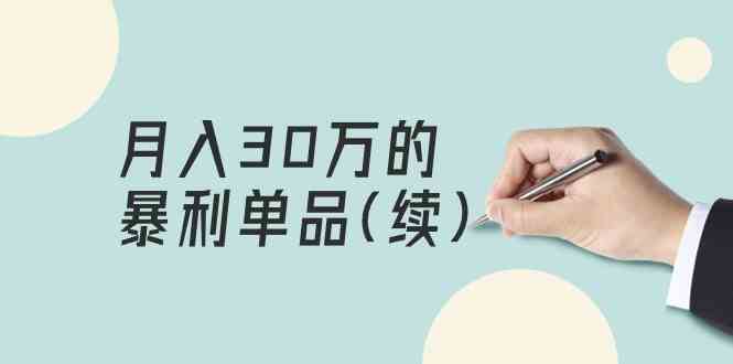 （9631期）某公众号付费文章《月入30万的暴利单品(续)》客单价三四千，非常暴利-主题库网创