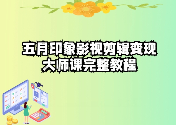 五自印象影视剪辑变现大师课完整教程-主题库网创