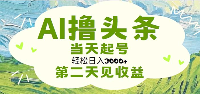 AI撸头条，轻松日入3000+无脑操作，当天起号，第二天见收益-主题库网创