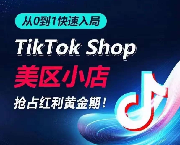 从0到1快速入局TikTok美区小店，快速抢占流量黄金期，开启日出千单之旅-主题库网创