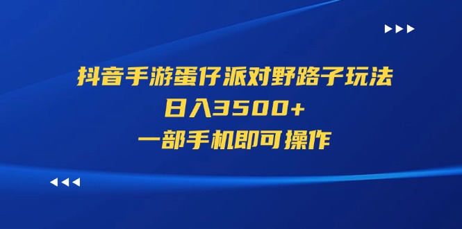 抖音手游蛋仔派对野路子玩法，日入3500+，一部手机即可操作-主题库网创