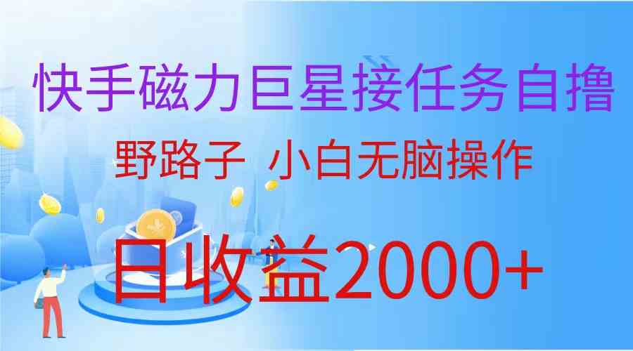 （9985期）（蓝海项目）快手磁力巨星接任务自撸，野路子，小白无脑操作日入2000+-主题库网创