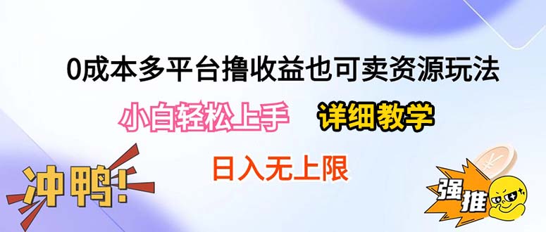 （10293期）0成本多平台撸收益也可卖资源玩法，小白轻松上手。详细教学日入500+附资源-主题库网创