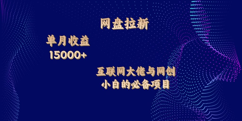 网盘拉新，单月收入10000+，互联网大佬与副业小白的必备项目-主题库网创