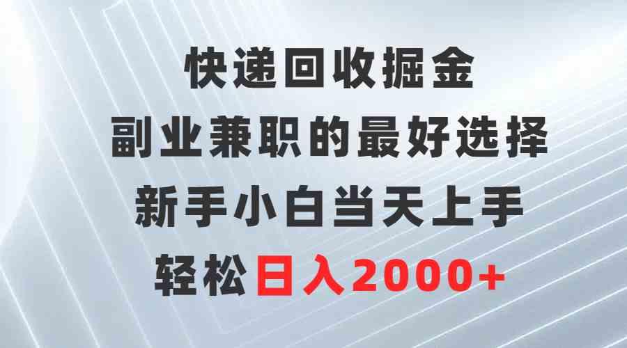 （9546期）快递回收掘金，副业兼职的最好选择，新手小白当天上手，轻松日入2000+-主题库网创