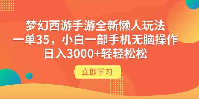 （9873期）梦幻西游手游全新懒人玩法 一单35 小白一部手机无脑操作 日入3000+轻轻松松-主题库网创